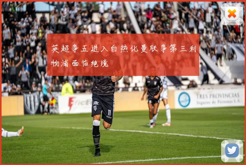 英超争五进入白热化曼联争第三利物浦面临绝境