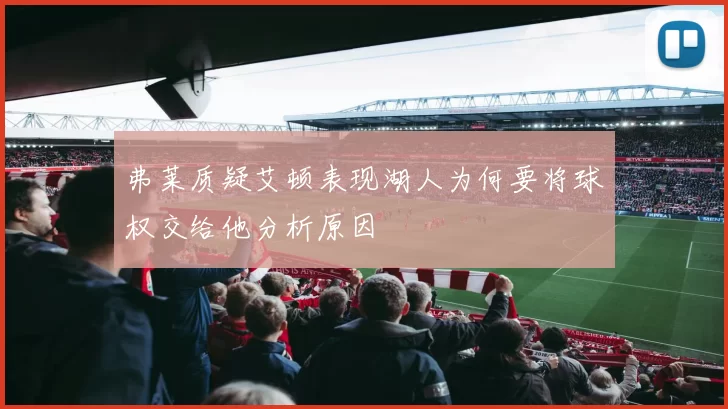 弗莱质疑艾顿表现湖人为何要将球权交给他分析原因